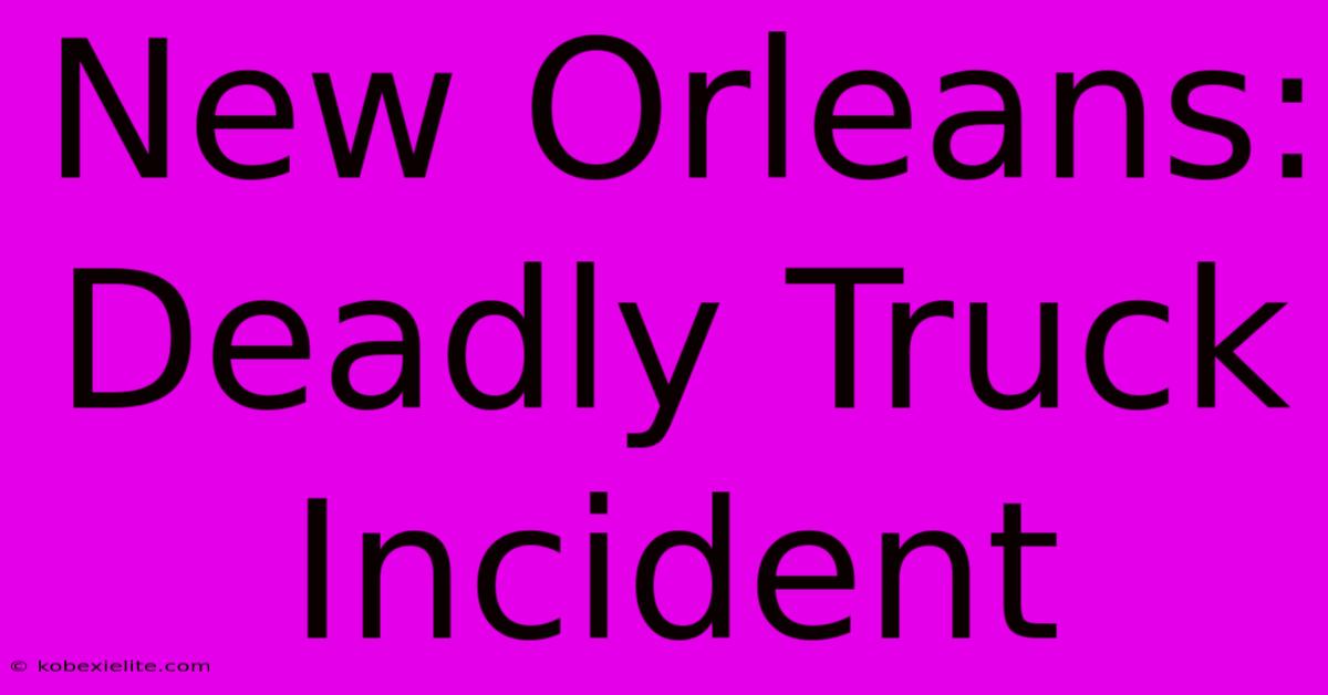 New Orleans: Deadly Truck Incident