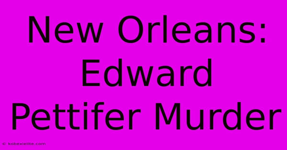 New Orleans: Edward Pettifer Murder