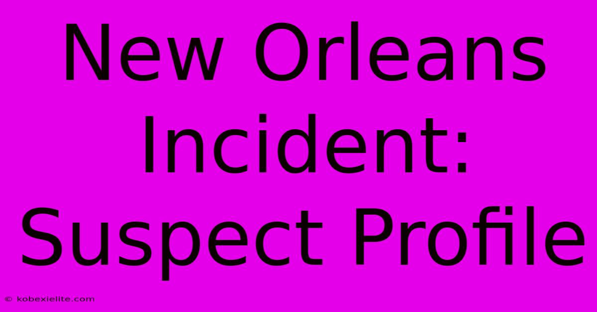 New Orleans Incident: Suspect Profile