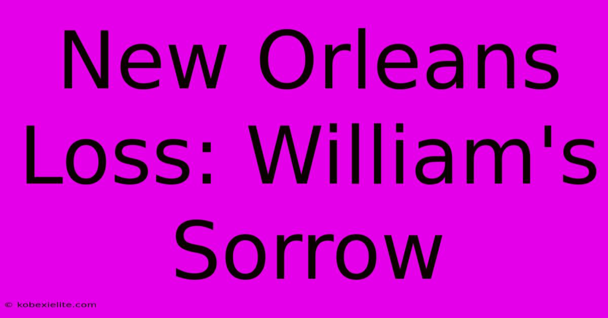 New Orleans Loss: William's Sorrow