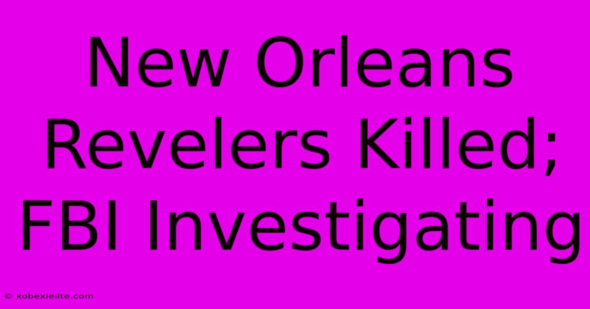 New Orleans Revelers Killed; FBI Investigating