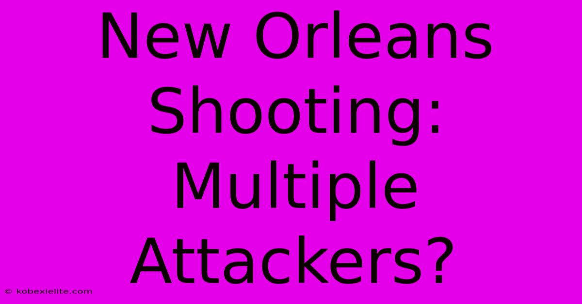 New Orleans Shooting: Multiple Attackers?