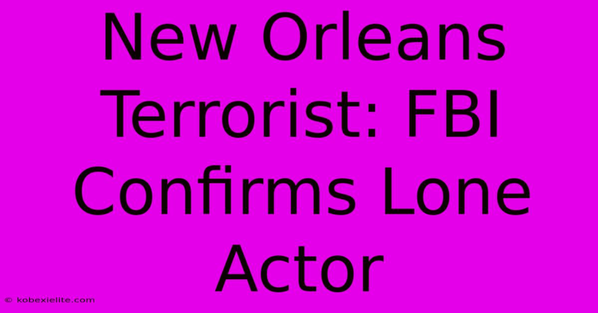 New Orleans Terrorist: FBI Confirms Lone Actor