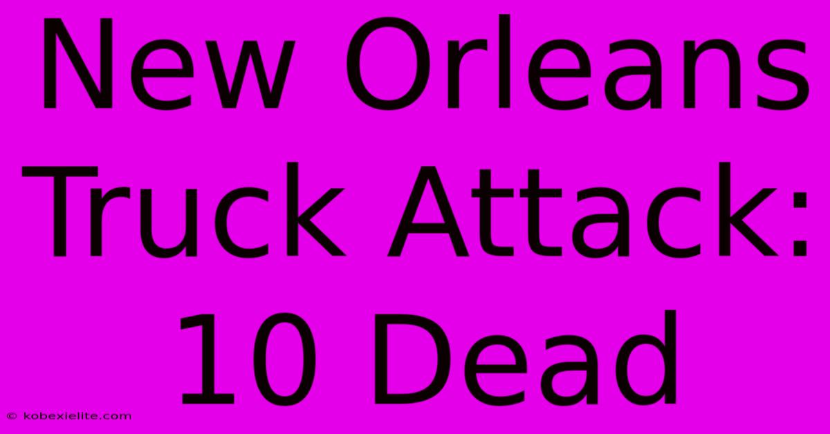 New Orleans Truck Attack: 10 Dead