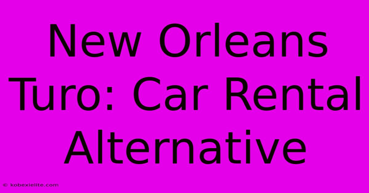 New Orleans Turo: Car Rental Alternative