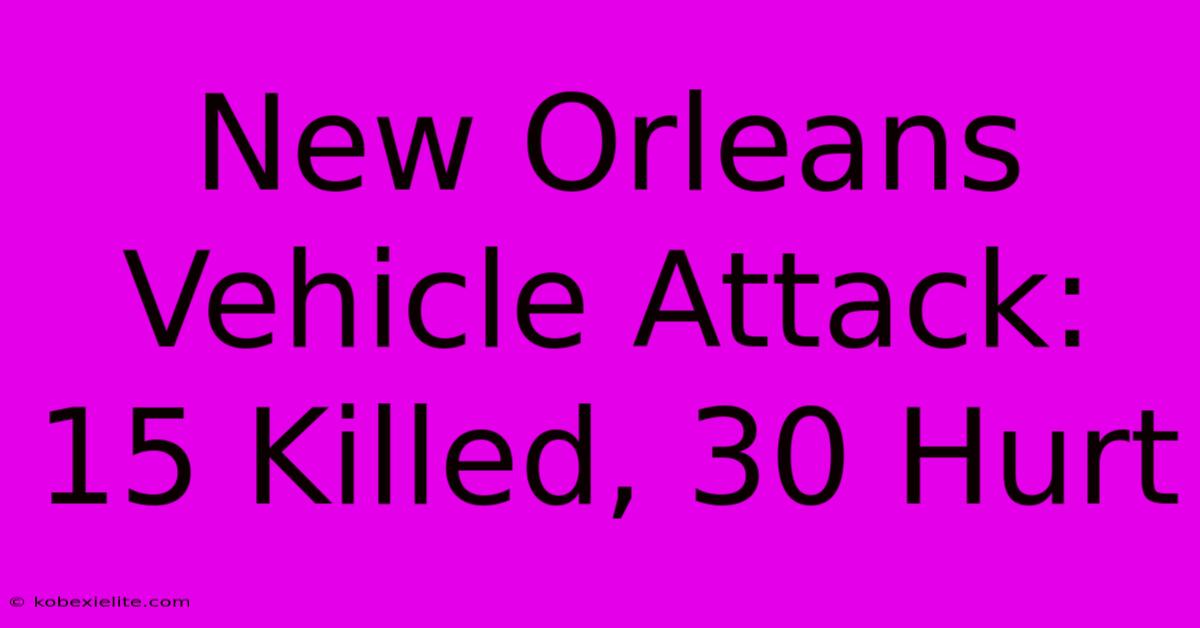 New Orleans Vehicle Attack: 15 Killed, 30 Hurt