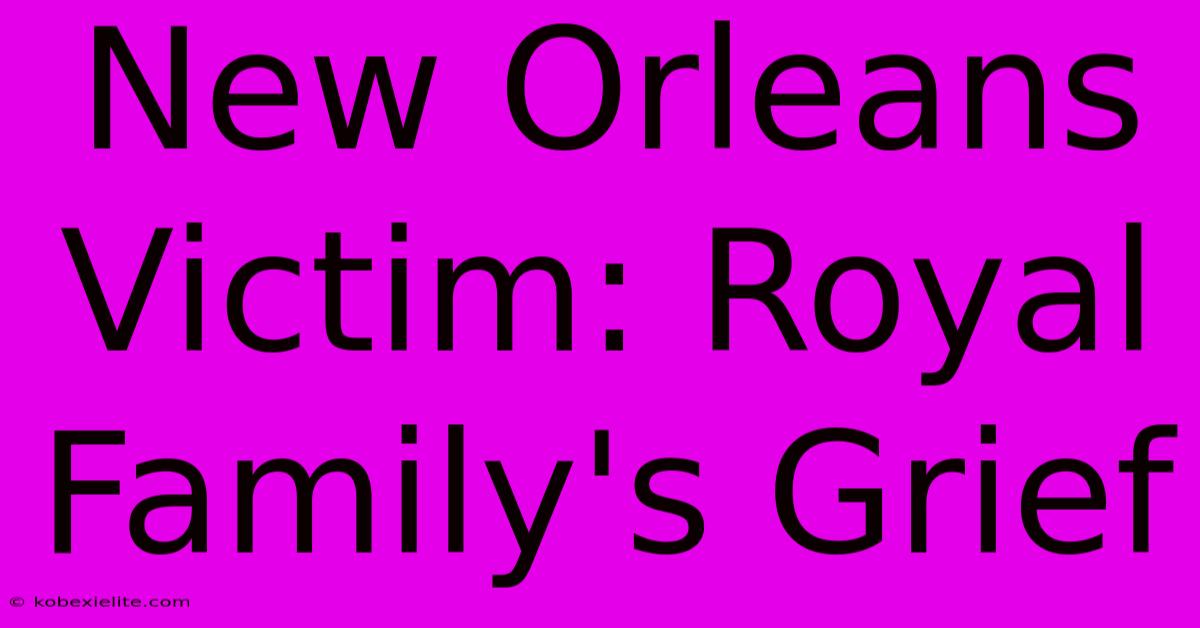 New Orleans Victim: Royal Family's Grief