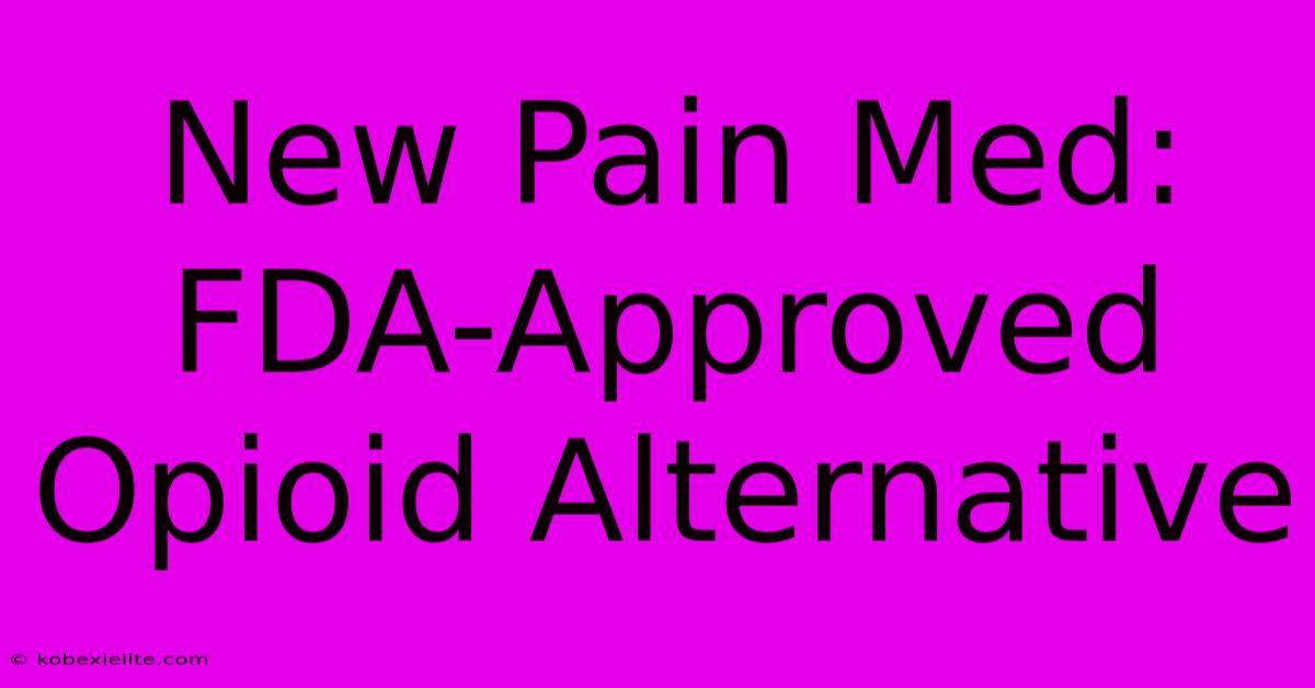 New Pain Med: FDA-Approved Opioid Alternative