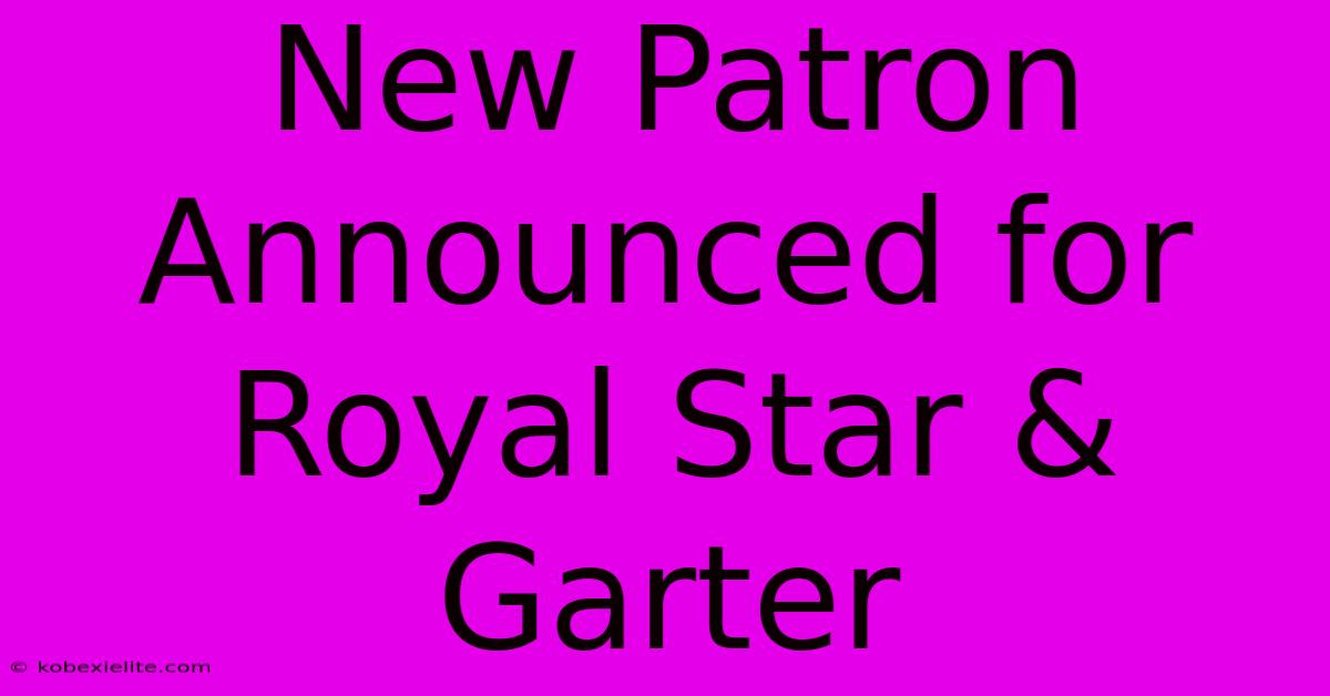 New Patron Announced For Royal Star & Garter