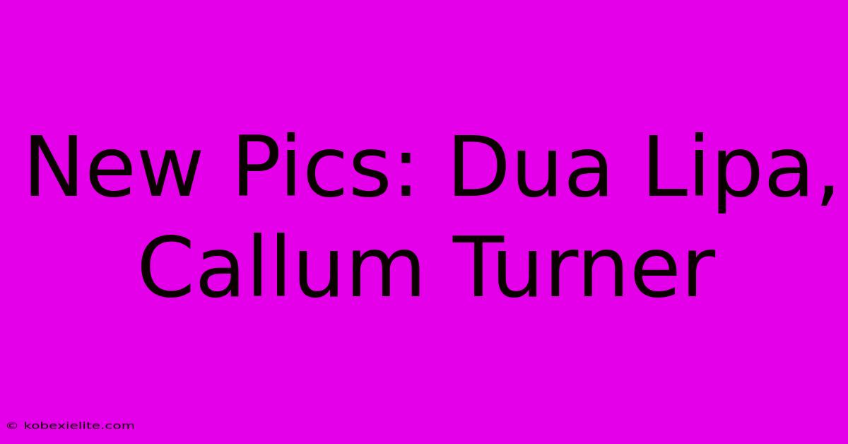 New Pics: Dua Lipa, Callum Turner