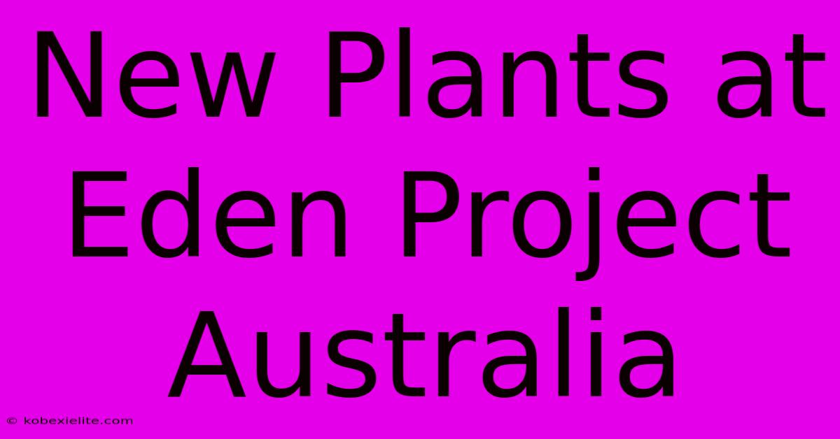 New Plants At Eden Project Australia