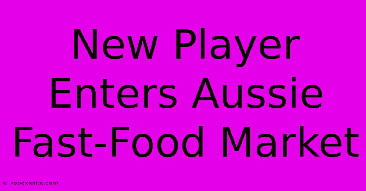 New Player Enters Aussie Fast-Food Market