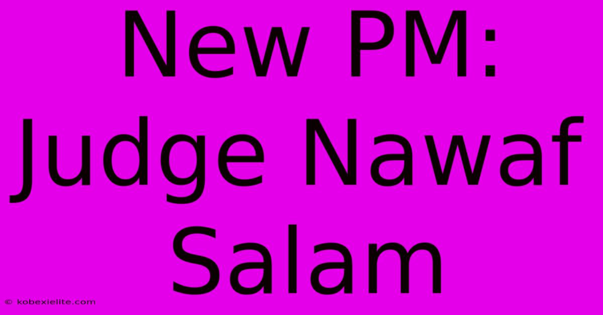 New PM: Judge Nawaf Salam