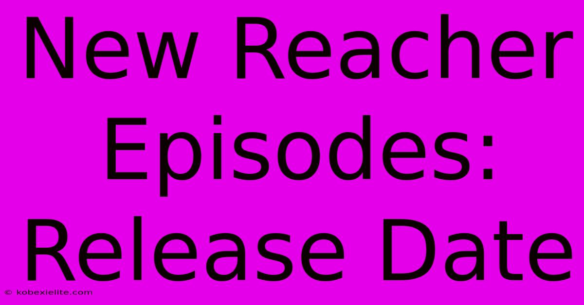 New Reacher Episodes: Release Date New Reacher Episodes: Release Date