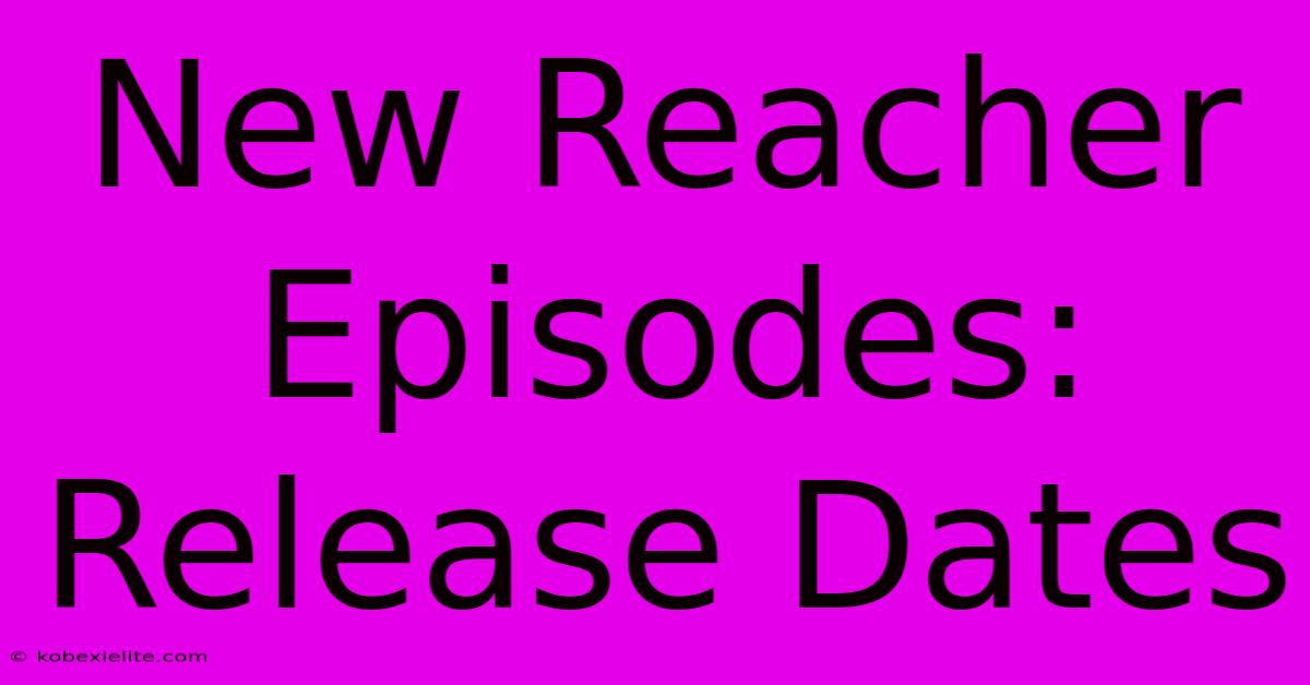 New Reacher Episodes: Release Dates