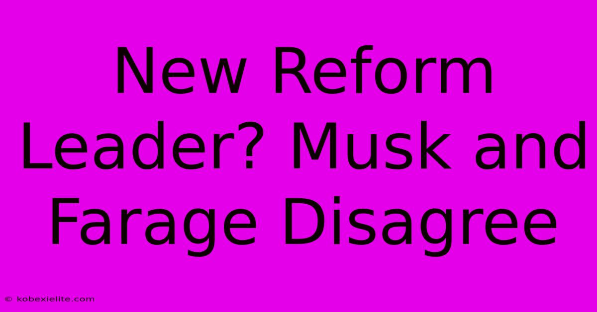 New Reform Leader? Musk And Farage Disagree