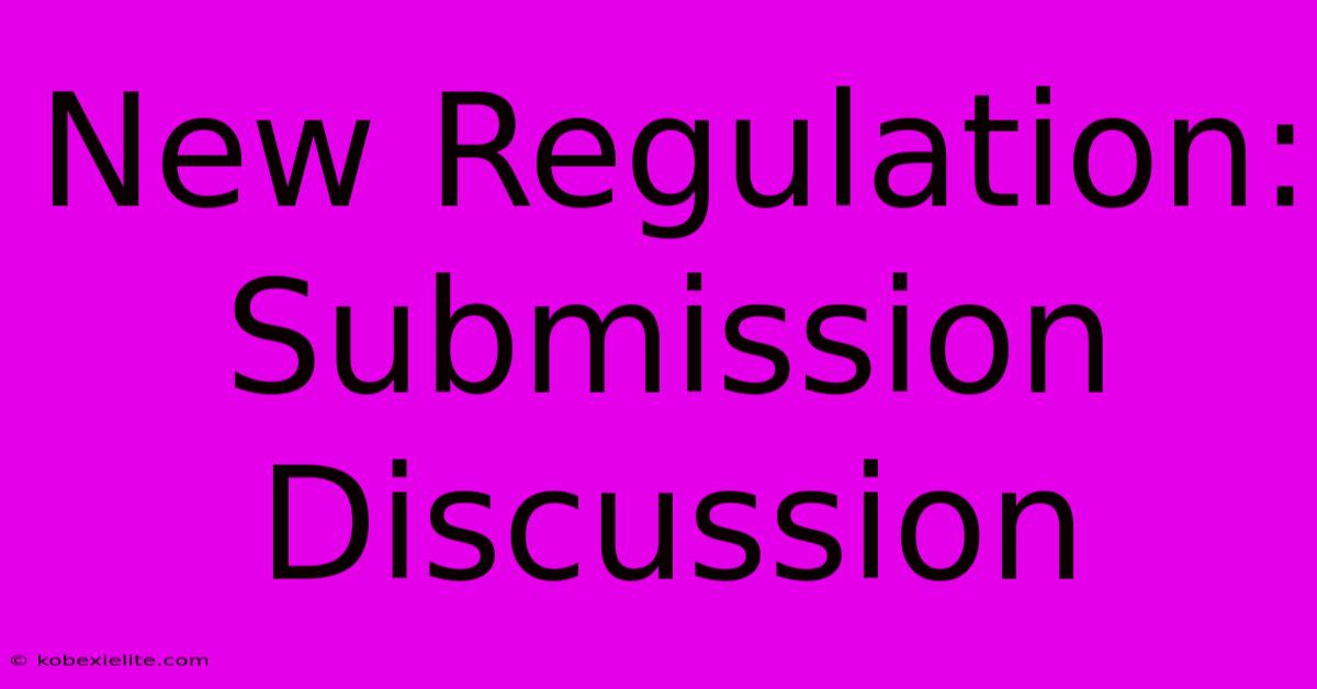 New Regulation: Submission Discussion