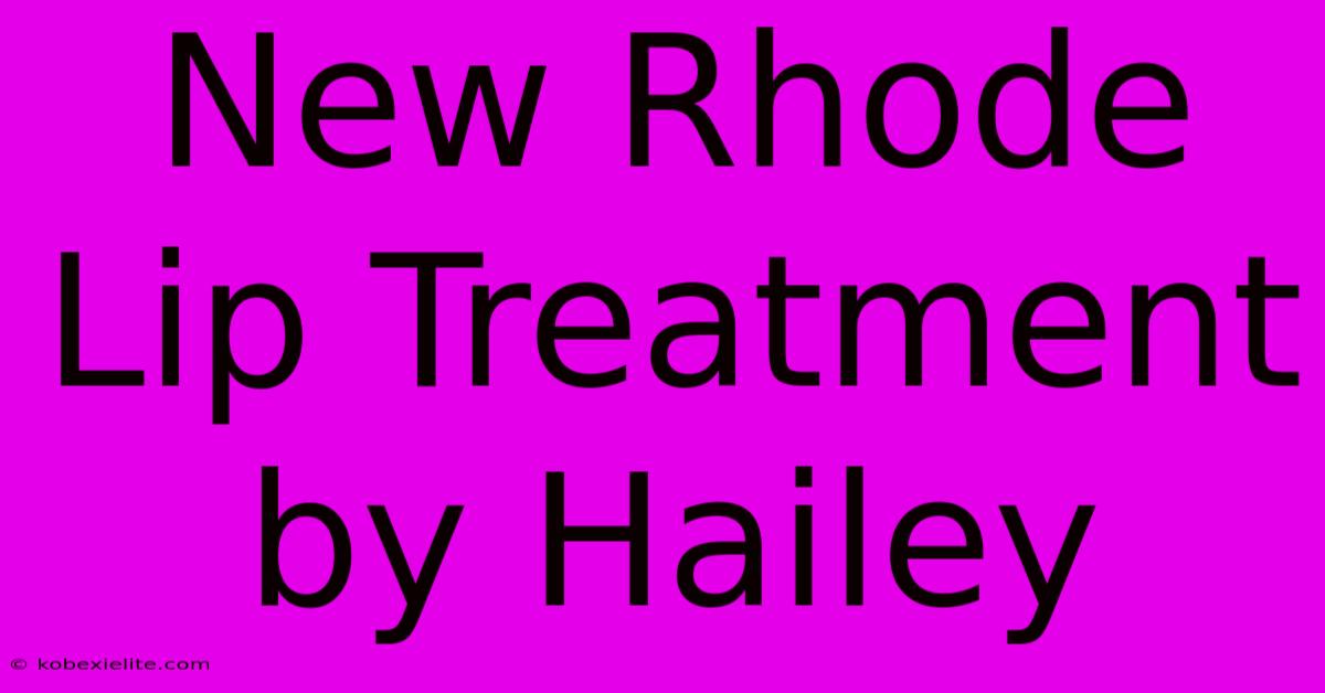 New Rhode Lip Treatment By Hailey