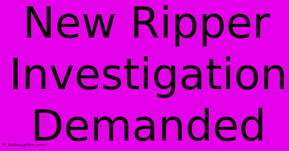 New Ripper Investigation Demanded