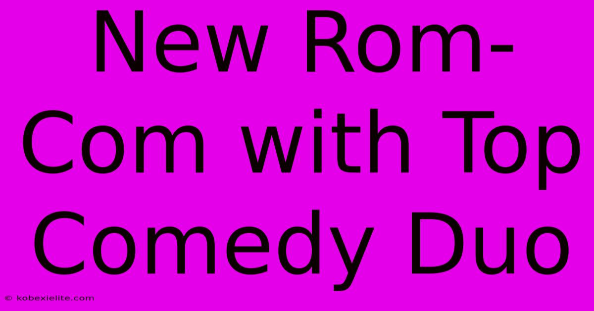 New Rom-Com With Top Comedy Duo