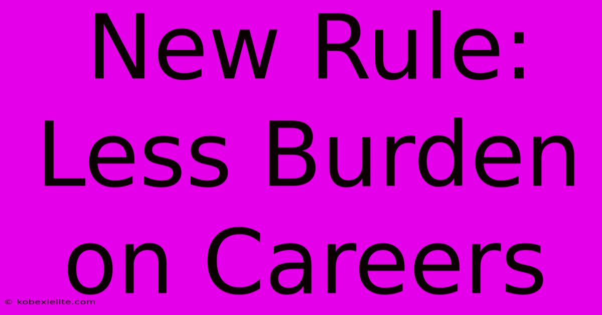 New Rule: Less Burden On Careers