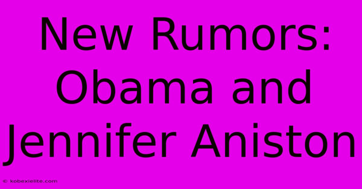 New Rumors: Obama And Jennifer Aniston