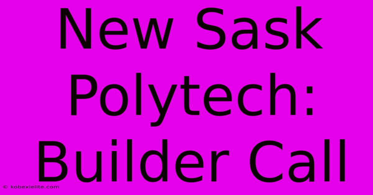 New Sask Polytech: Builder Call