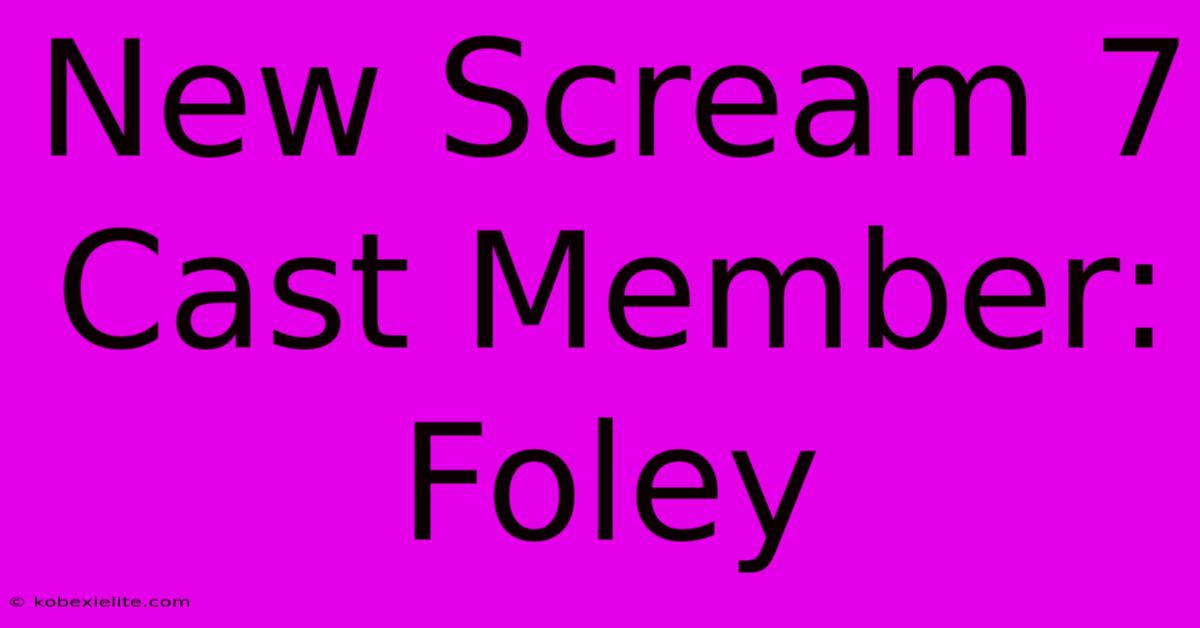 New Scream 7 Cast Member: Foley