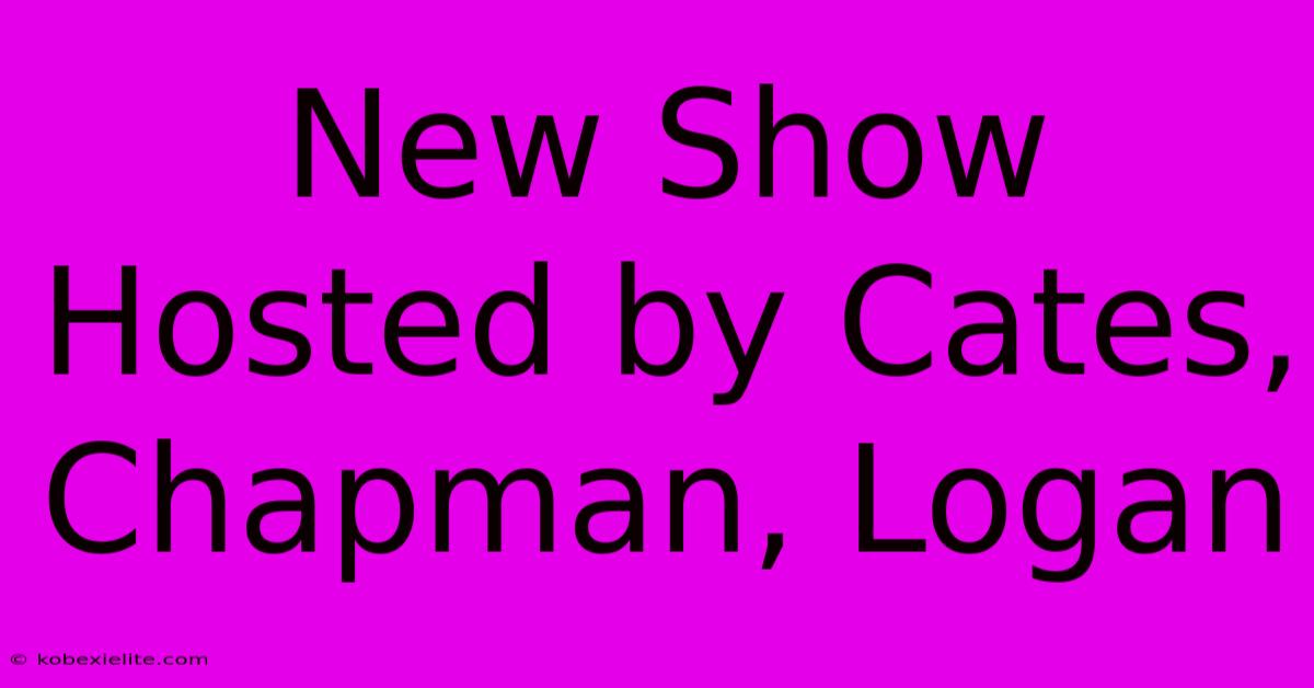 New Show Hosted By Cates, Chapman, Logan