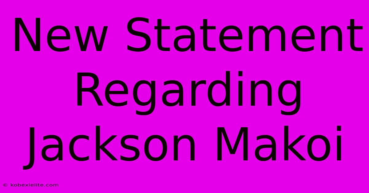 New Statement Regarding Jackson Makoi