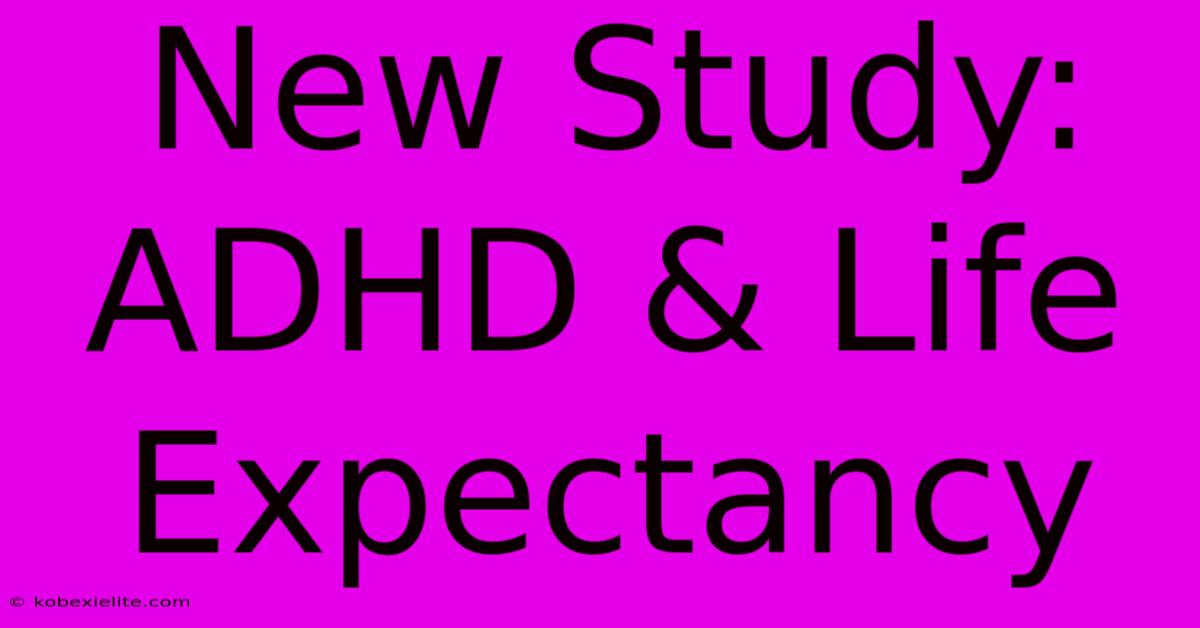 New Study: ADHD & Life Expectancy