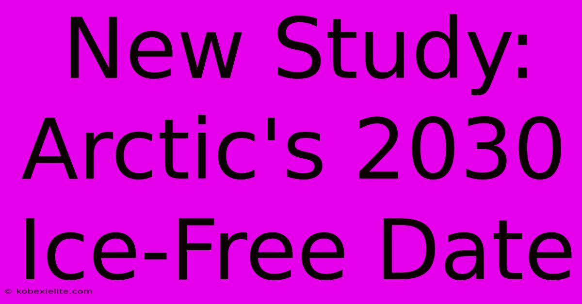 New Study: Arctic's 2030 Ice-Free Date New Study: Arctic's 2030 Ice-Free Date