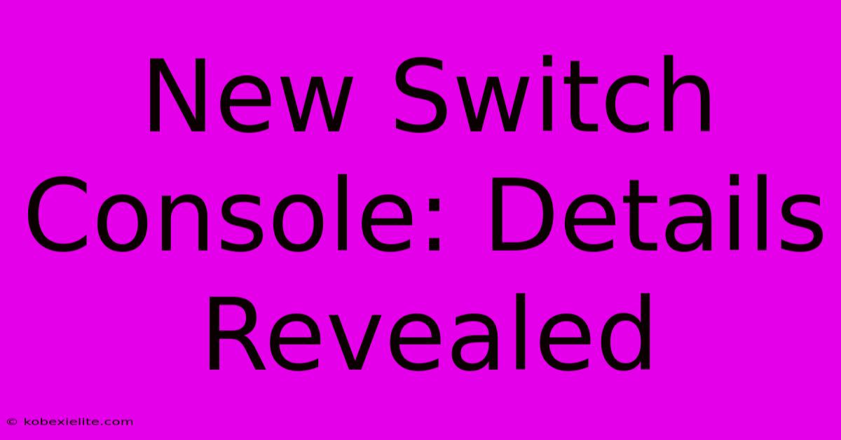 New Switch Console: Details Revealed