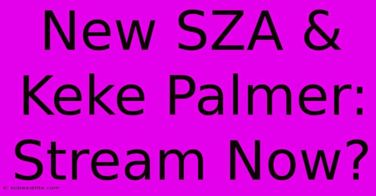 New SZA & Keke Palmer: Stream Now?