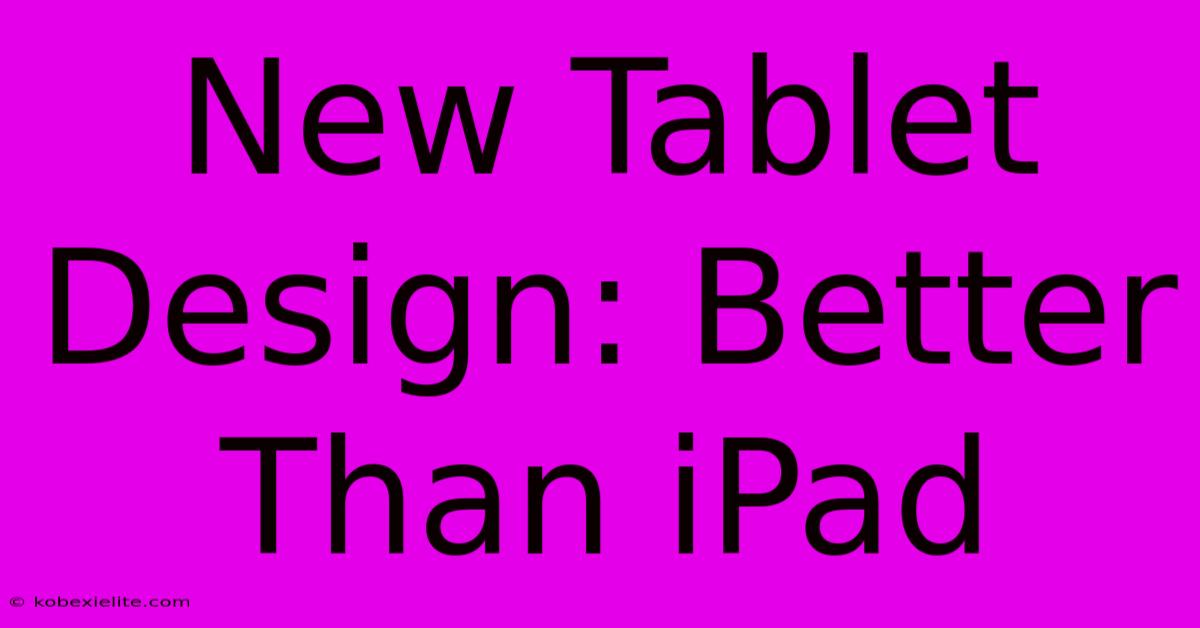 New Tablet Design: Better Than IPad