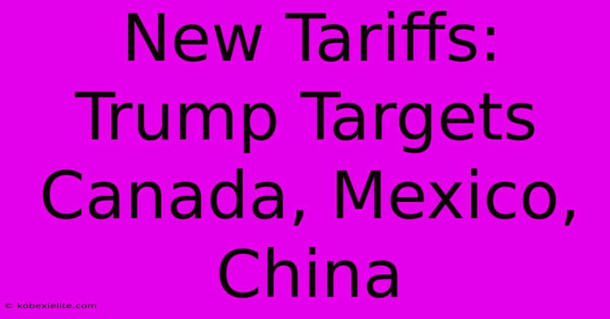 New Tariffs: Trump Targets Canada, Mexico, China