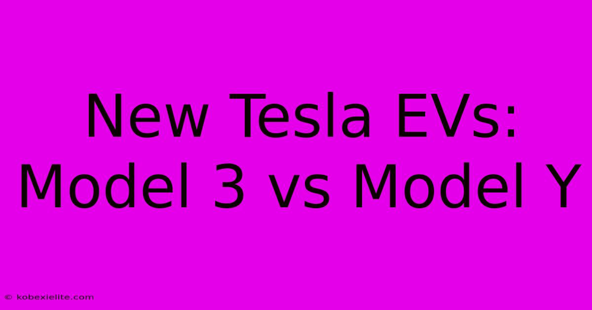 New Tesla EVs: Model 3 Vs Model Y