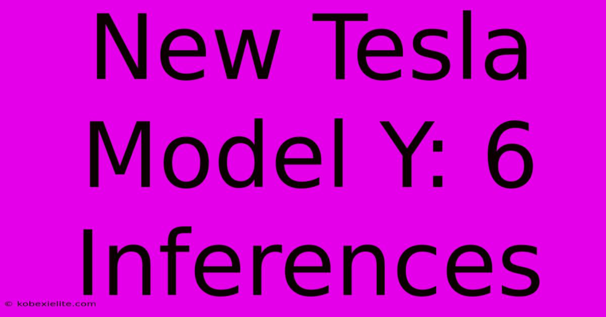 New Tesla Model Y: 6 Inferences