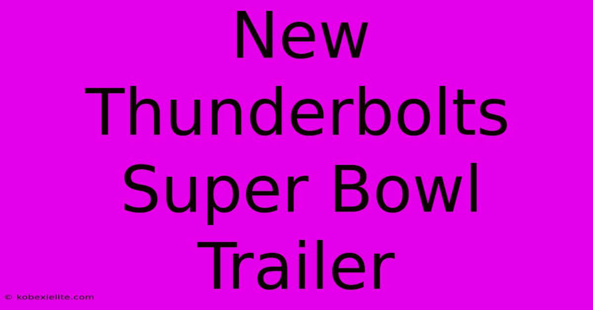 New Thunderbolts Super Bowl Trailer