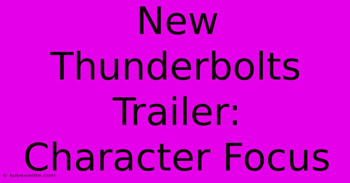 New Thunderbolts Trailer:  Character Focus