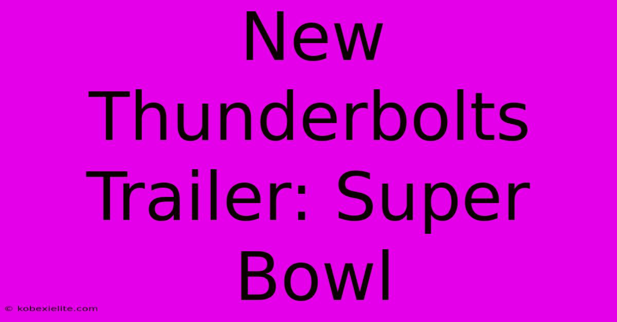 New Thunderbolts Trailer: Super Bowl