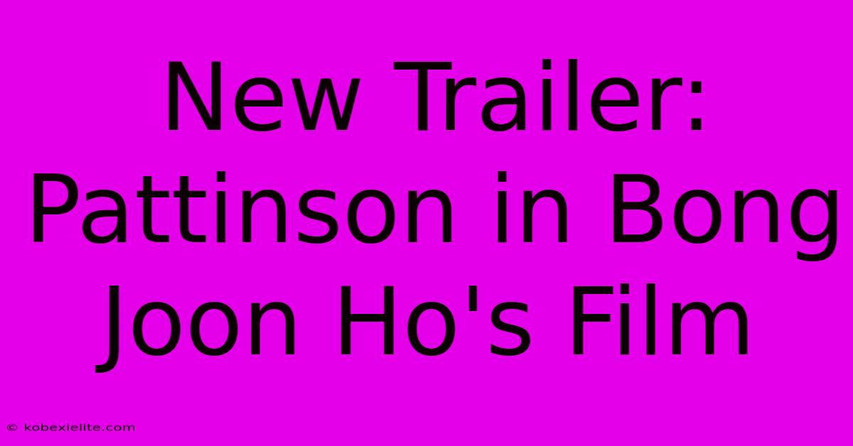 New Trailer: Pattinson In Bong Joon Ho's Film