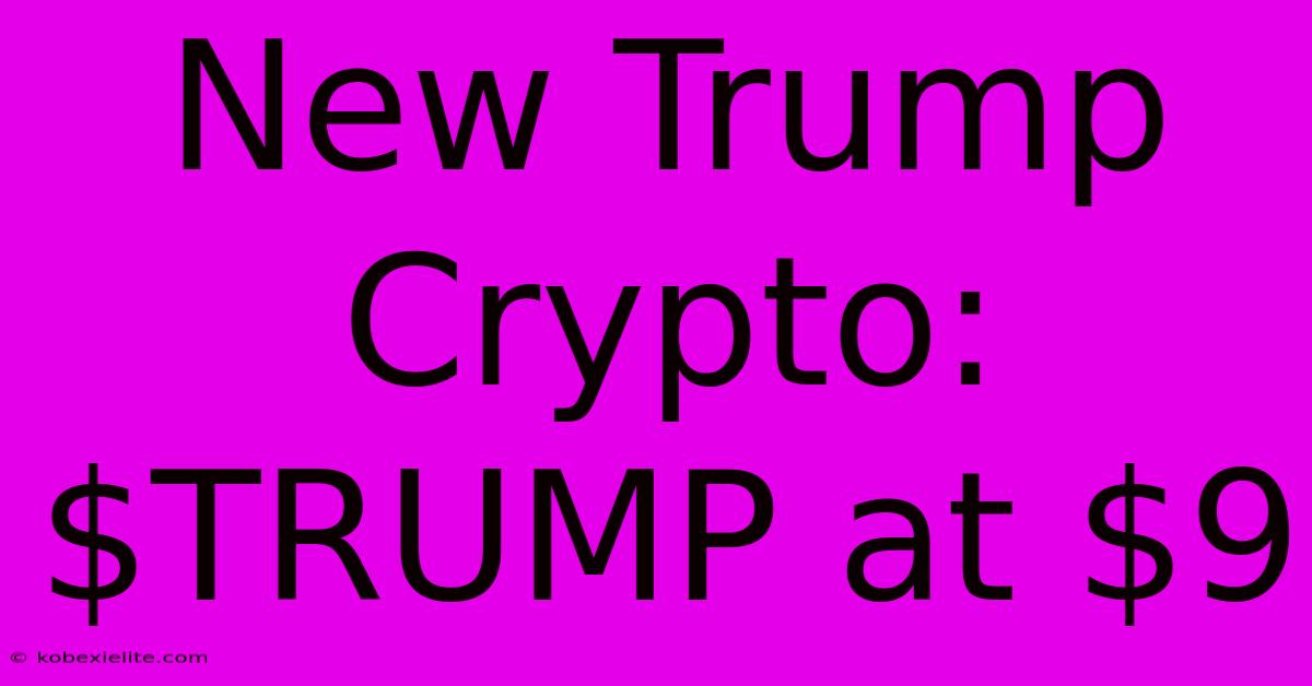 New Trump Crypto: $TRUMP At $9