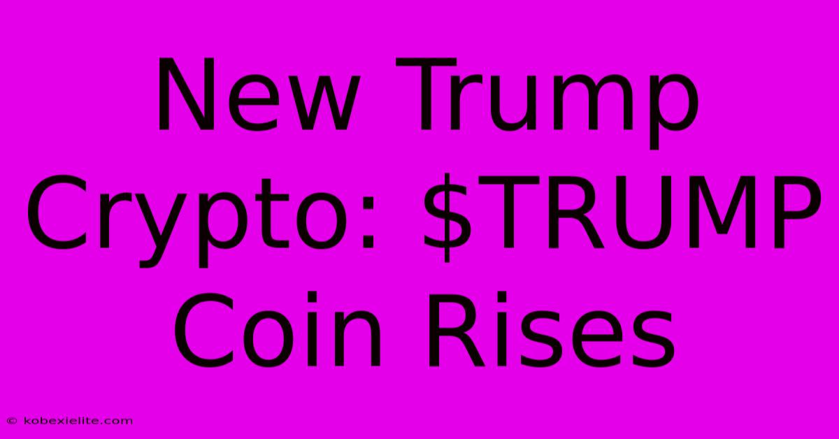 New Trump Crypto: $TRUMP Coin Rises