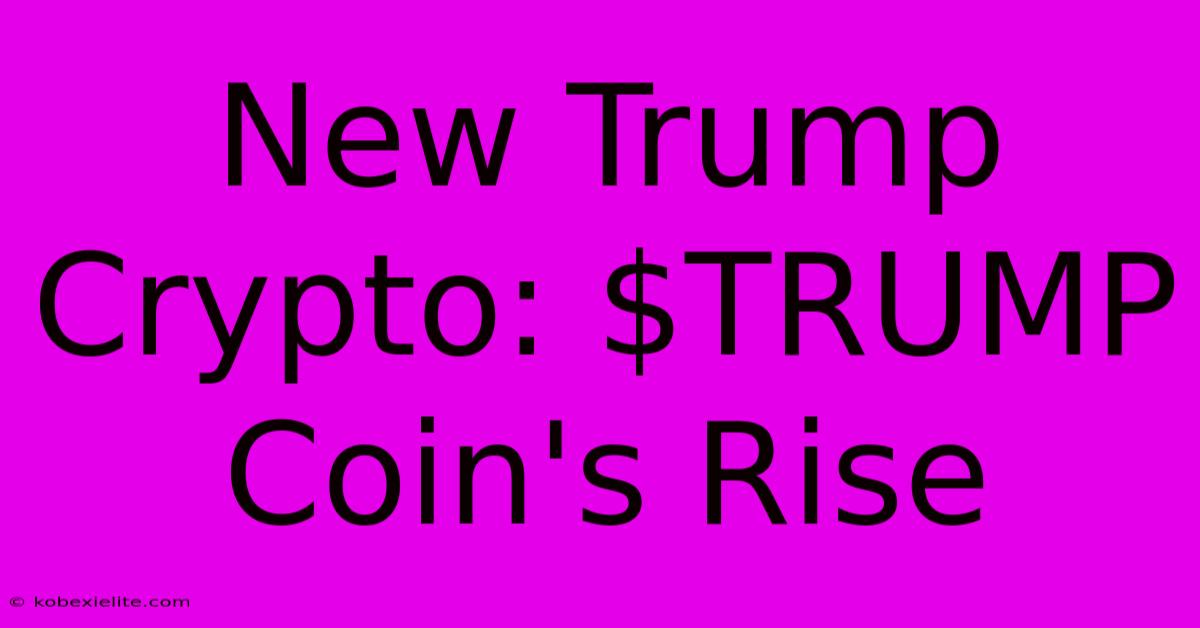 New Trump Crypto: $TRUMP Coin's Rise