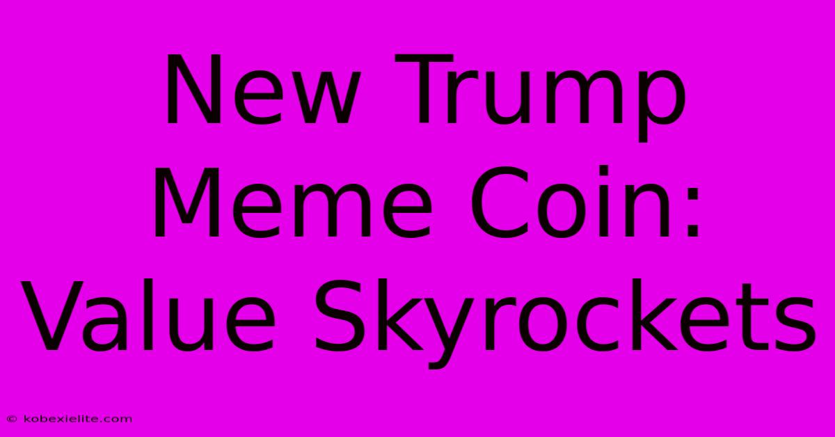 New Trump Meme Coin: Value Skyrockets