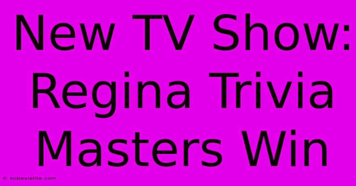 New TV Show: Regina Trivia Masters Win New TV Show: Regina Trivia Masters Win
