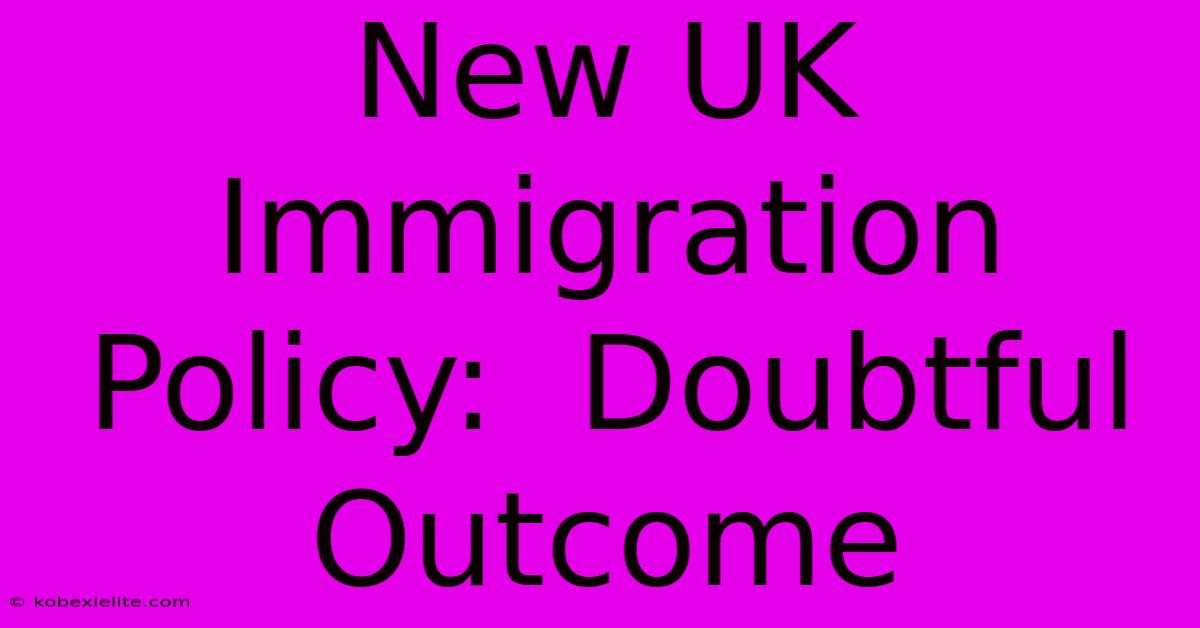 New UK Immigration Policy:  Doubtful Outcome