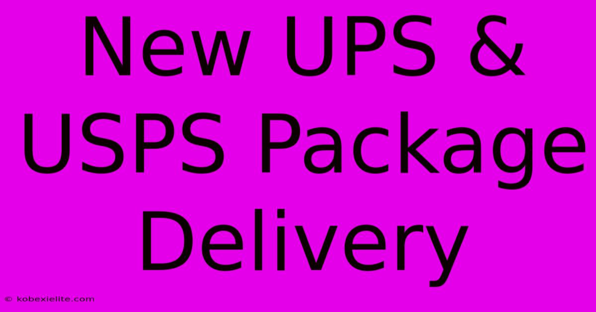 New UPS & USPS Package Delivery