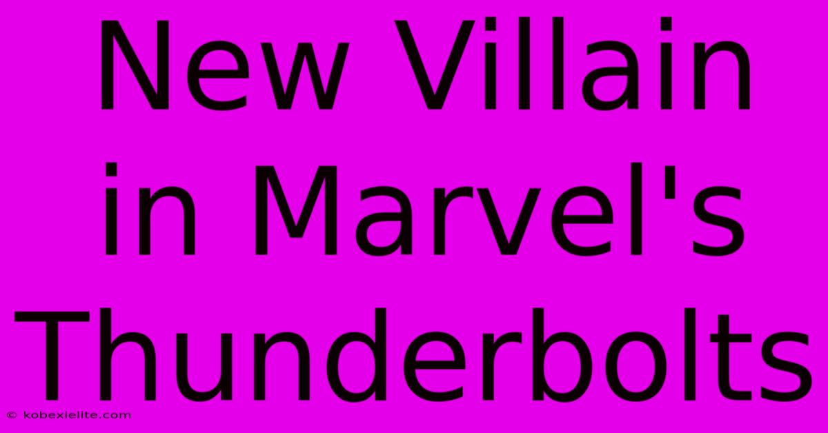 New Villain In Marvel's Thunderbolts